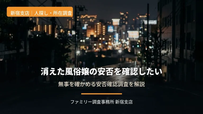 消えた風俗嬢の安否を確認したい|無事を確かめる安否確認調査を新宿の探偵が解説